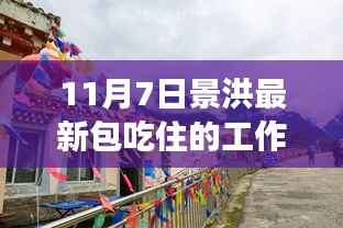 景洪最新包吃住工作,自然之旅的吃、住、游奇妙体验(11月7日出发)