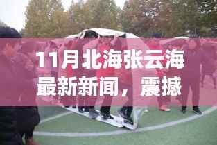 11月北海张云海最新新闻,震撼!北海张云海11月最新动态揭秘,令人期待的新篇章!