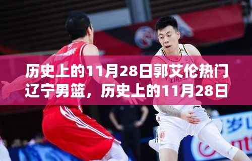 历史上的11月28日郭艾伦热门辽宁男篮,历史上的11月28日郭艾伦闪耀辽宁男篮,一步步见证篮球巨星的成长之路