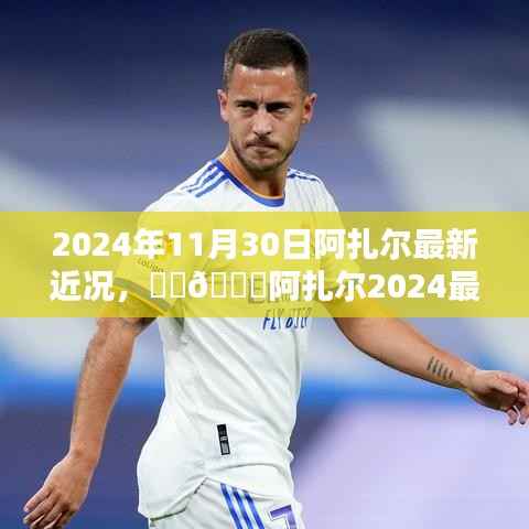 阿扎尔2024最新近况揭秘,关注他的最新动态