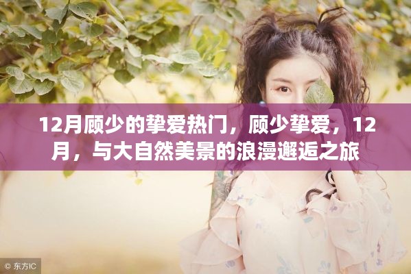 顾少挚爱,与大自然美景的浪漫邂逅之旅,12月热门旅游指南