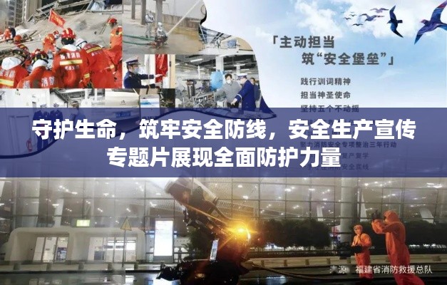 守护生命,筑牢安全防线,安全生产宣传专题片展现全面防护力量