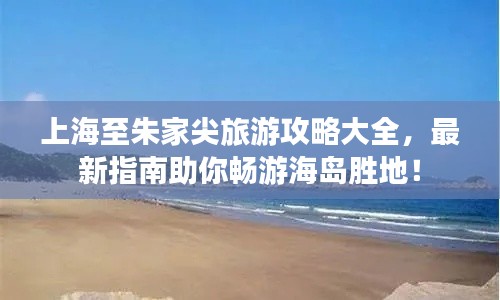 上海至朱家尖旅游攻略大全,最新指南助你畅游海岛胜地!