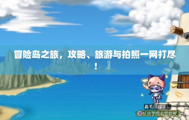 冒险岛之旅,攻略、旅游与拍照一网打尽!