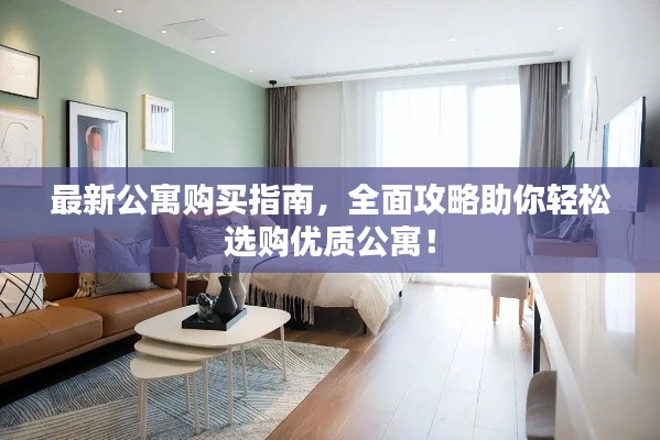 最新公寓购买指南，全面攻略助你轻松选购优质公寓！