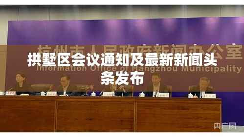拱墅区会议通知及最新新闻头条发布