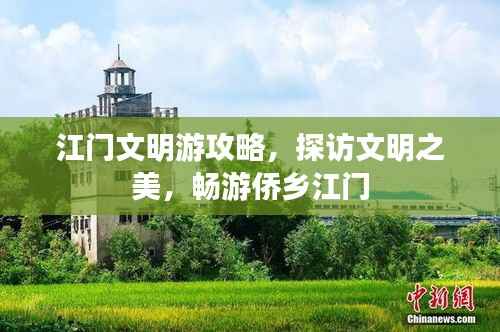 江门文明游攻略,探访文明之美,畅游侨乡江门