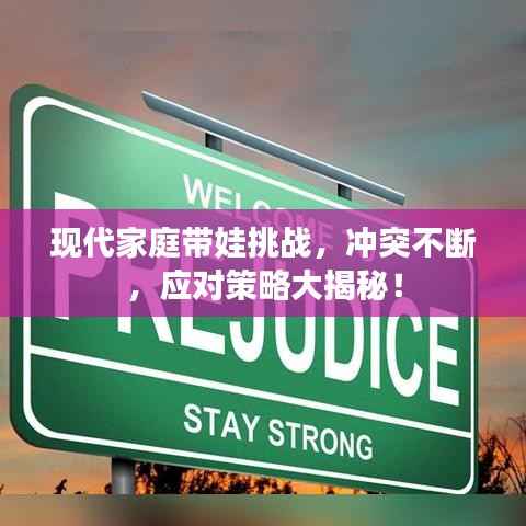 现代家庭带娃挑战,冲突不断,应对策略大揭秘!
