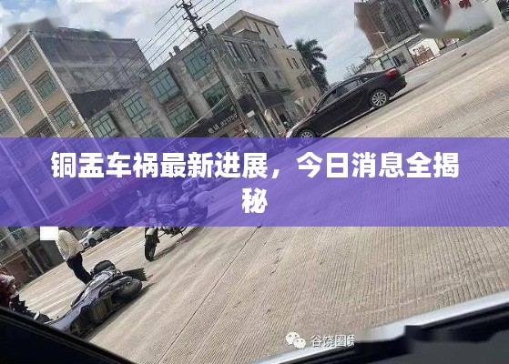 铜盂车祸最新进展,今日消息全揭秘