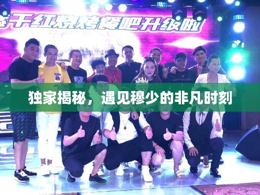 独家揭秘,遇见穆少的非凡时刻