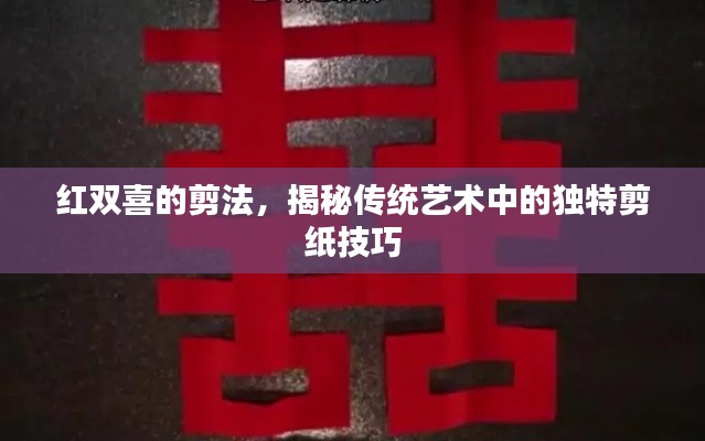 红双喜的剪法,揭秘传统艺术中的独特剪纸技巧